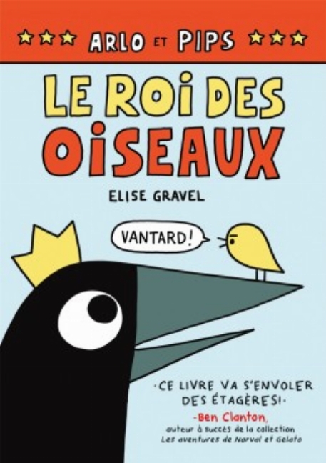 Arlo et Pips : Le roi des oiseaux - Élise Gravel | Scholastic