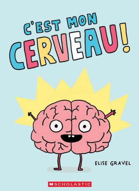 C'est mon cerveau - Elise Gravel | Scholastic